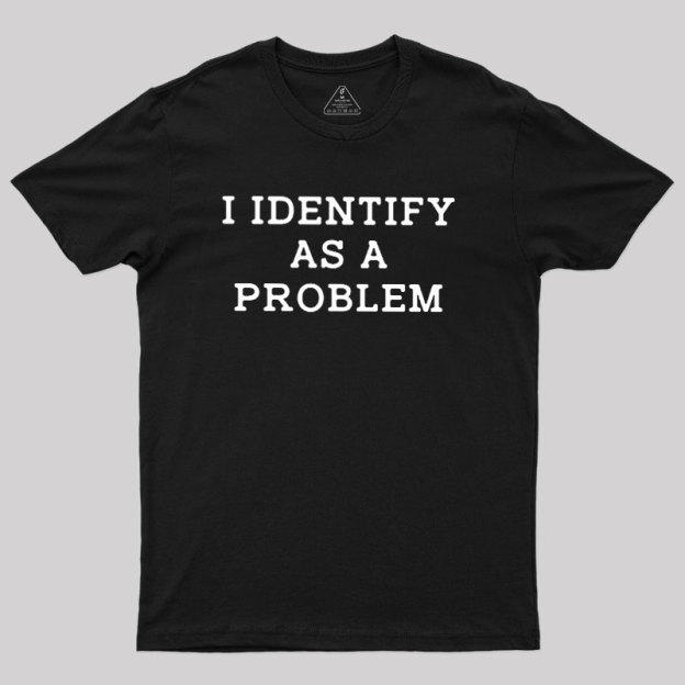 I Identify As a Problem Geek T-Shirt