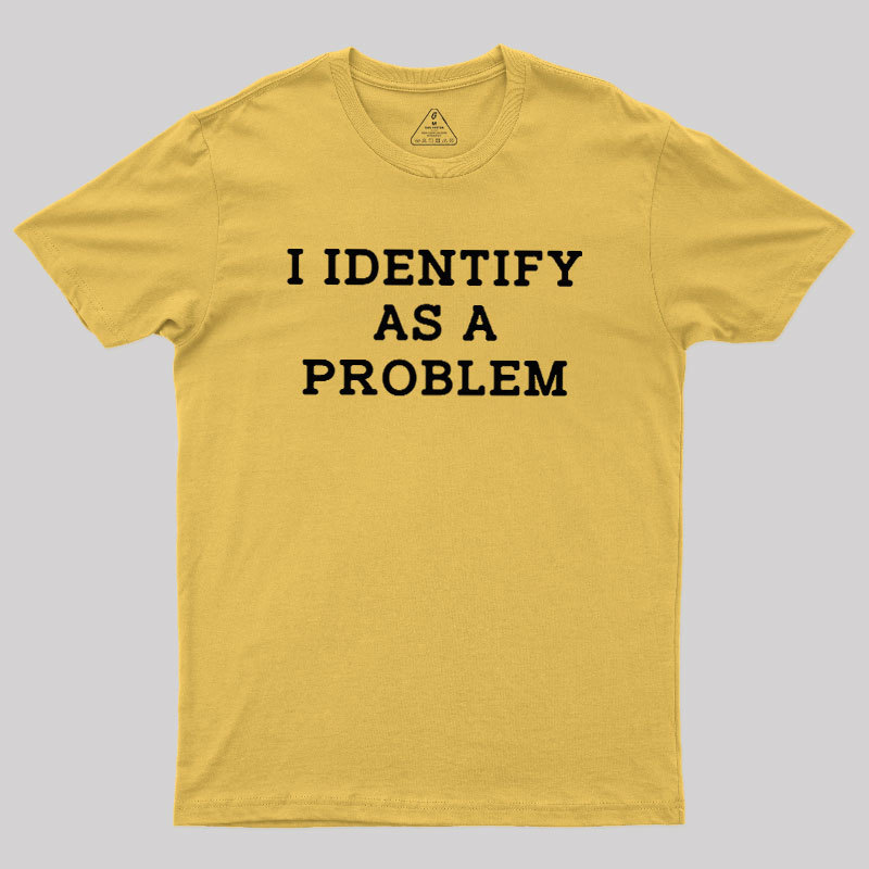 I Identify As a Problem Geek T-Shirt