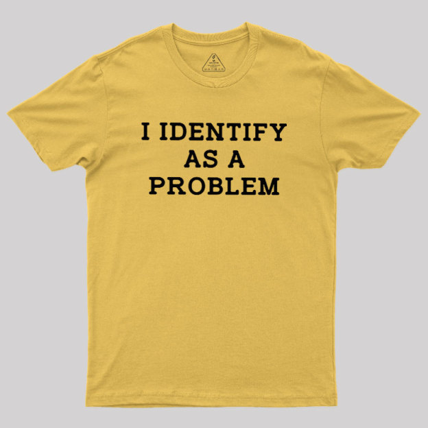 I Identify As a Problem Geek T-Shirt