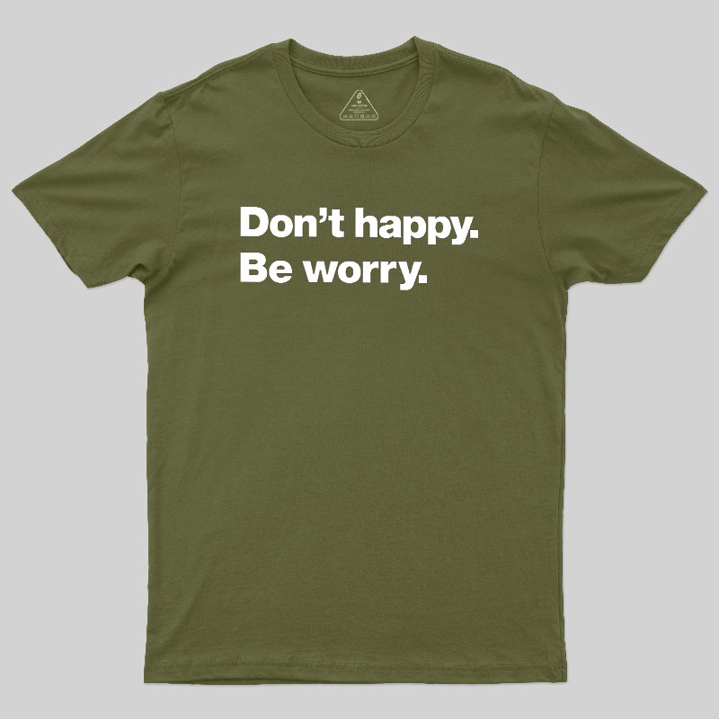 Dont Happy Be Worry Geek T-Shirt