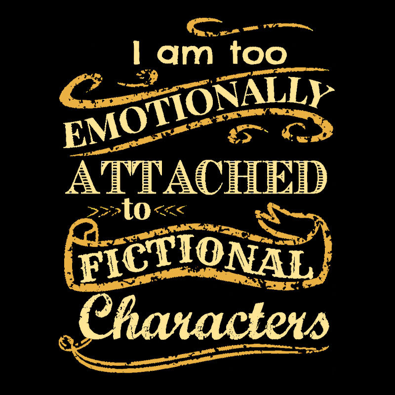 I Am Too Emotionally Attached To Fictional Characters Geek T-Shirt