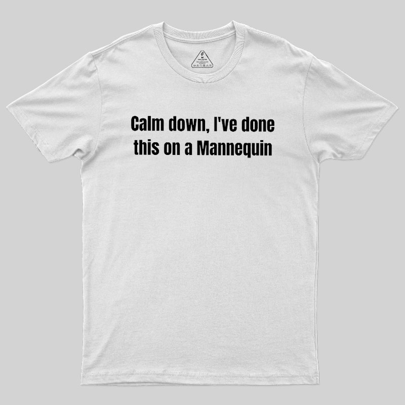 Calm Down I Have Done This On A Mannequin Geek T-Shirt