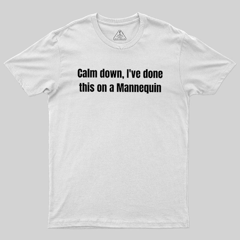 Calm Down I Have Done This On A Mannequin Geek T-Shirt