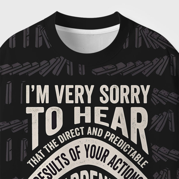Im Very Sorry To Hear That Is Consequences Geek All-Over Print T-Shirt