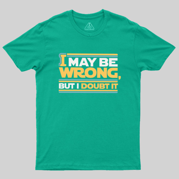 I May Be Wrong But I Doubt It Geek T-Shirt