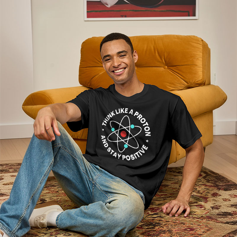 Think Like A Proton And Stay Positive Geek T-Shirt