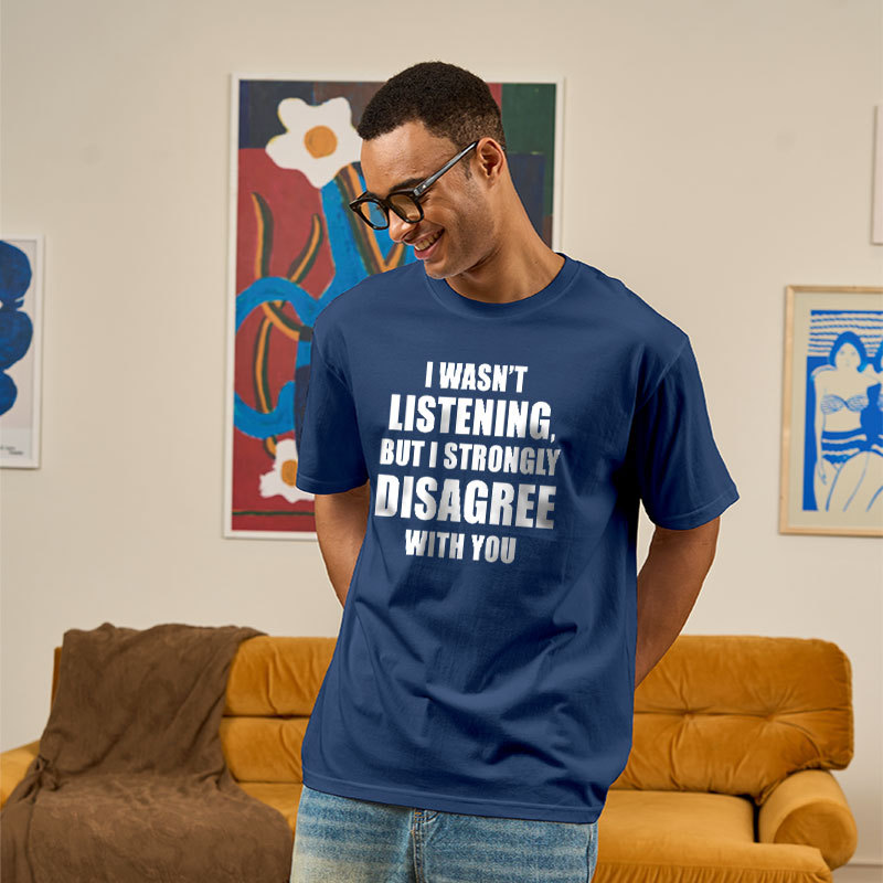 I Wasn't Listening But I Strongly Disagree With You Geek T-Shirt
