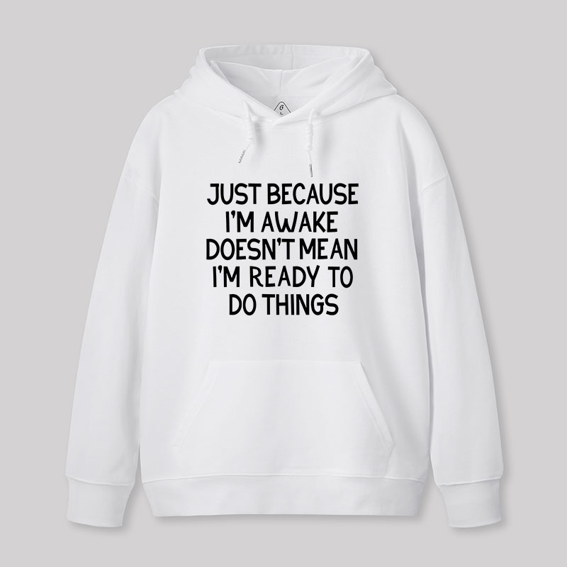 Just Because Im Awake Geek Hoodie