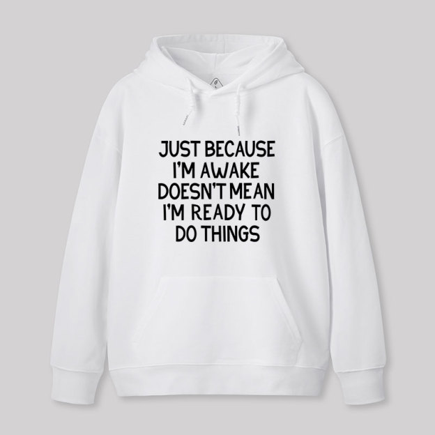 Just Because Im Awake Geek Hoodie