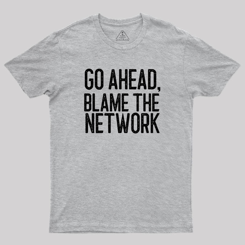 Go Ahead Blame The Network Geek T-Shirt