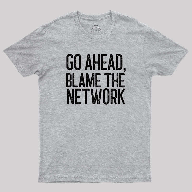 Go Ahead Blame The Network Geek T-Shirt