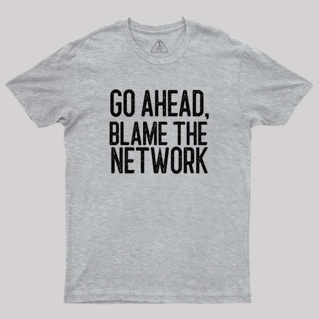 Go Ahead Blame The Network Geek T-Shirt