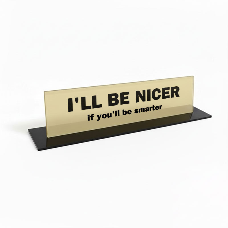 I'll Be Nicer If You'll Be Smarter Geek Office Desk Plate