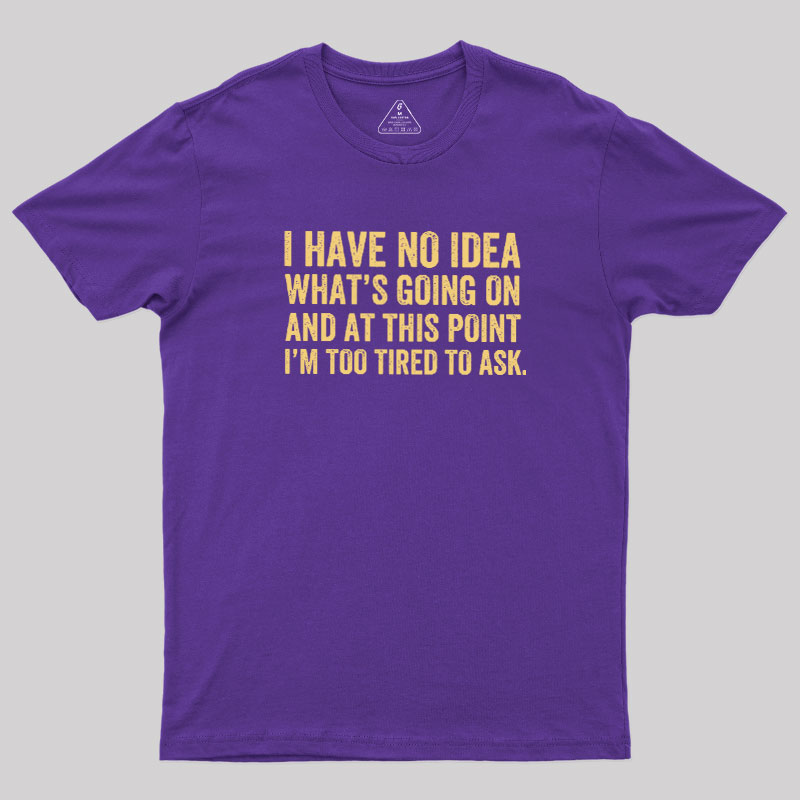 I'm Too Tired To Ask Geek T-Shirt