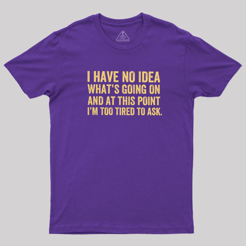 I'm Too Tired To Ask Geek T-Shirt