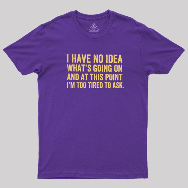 I'm Too Tired To Ask Geek T-Shirt