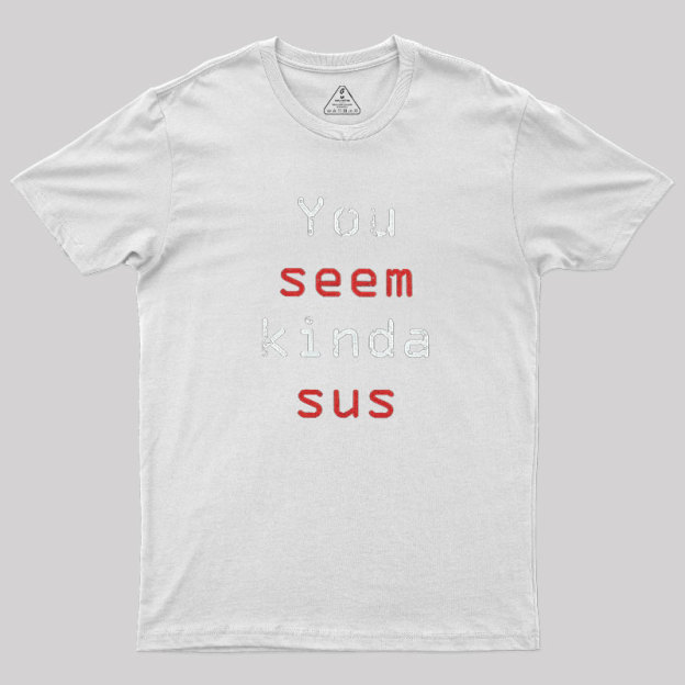 You Seem Kinda Sus Geek T-Shirt