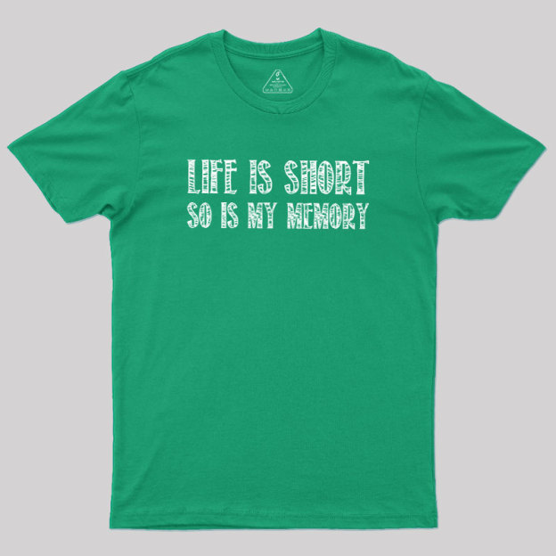 Life Is Short, So Is My Memory Geek T-Shirt