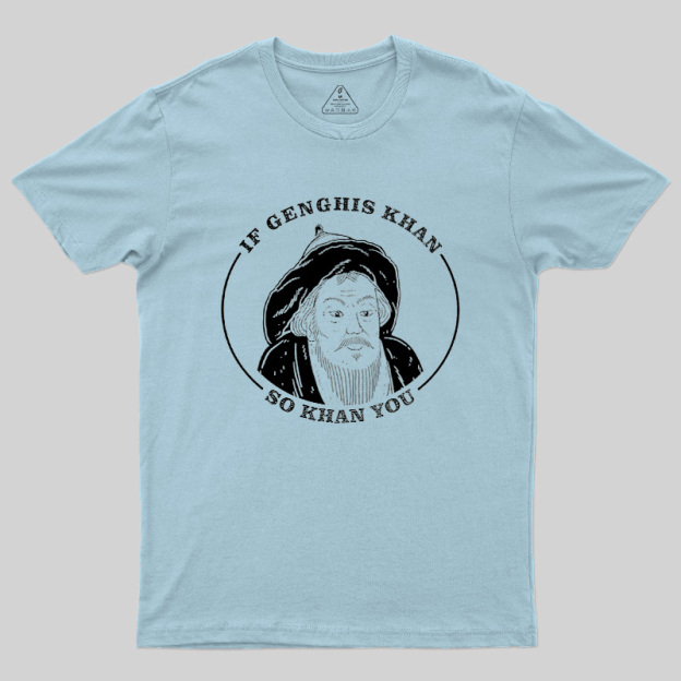 If Genghis Khan So Khan You Geek T-Shirt
