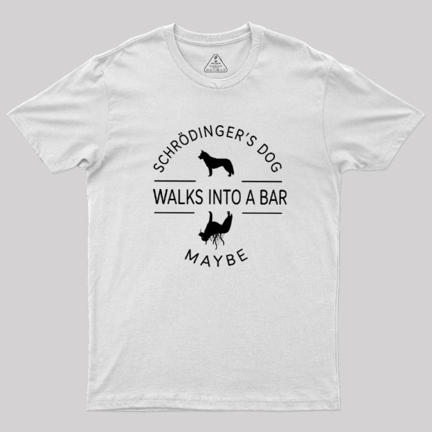 Schrodinger's Dog Walks Into A Bar Geek T-Shirt