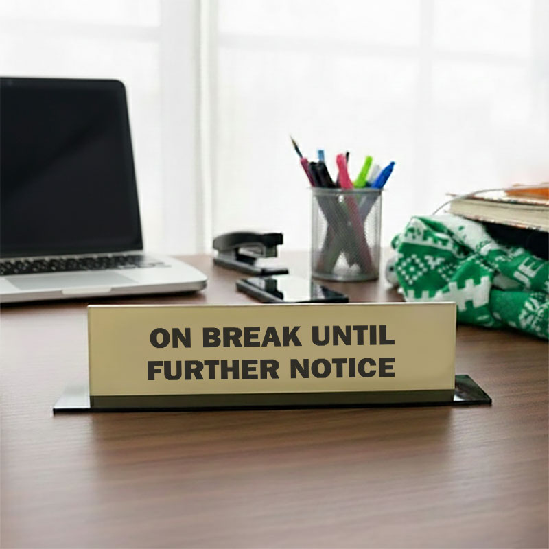 On Break Until Further Notice Geek Office Desk Plate