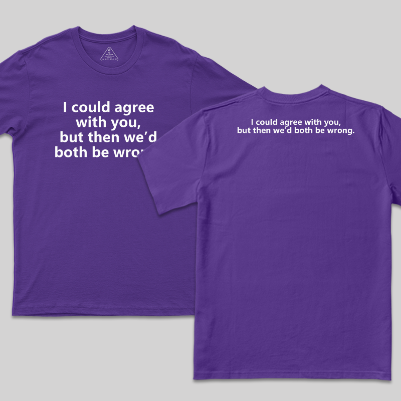 I Could Agree With You Funny Geek T-Shirt