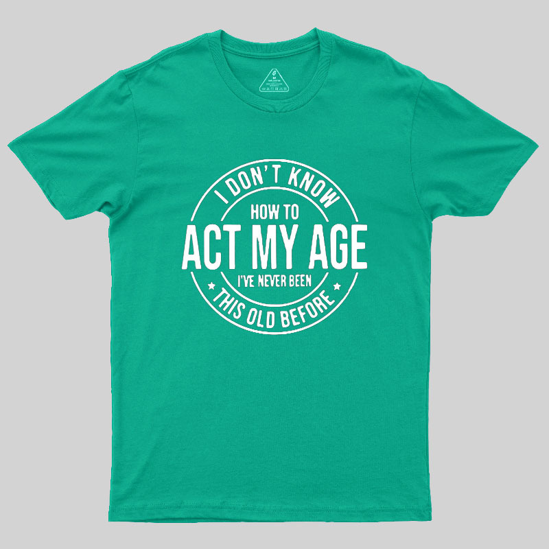 Act My Age Geek T-Shirt