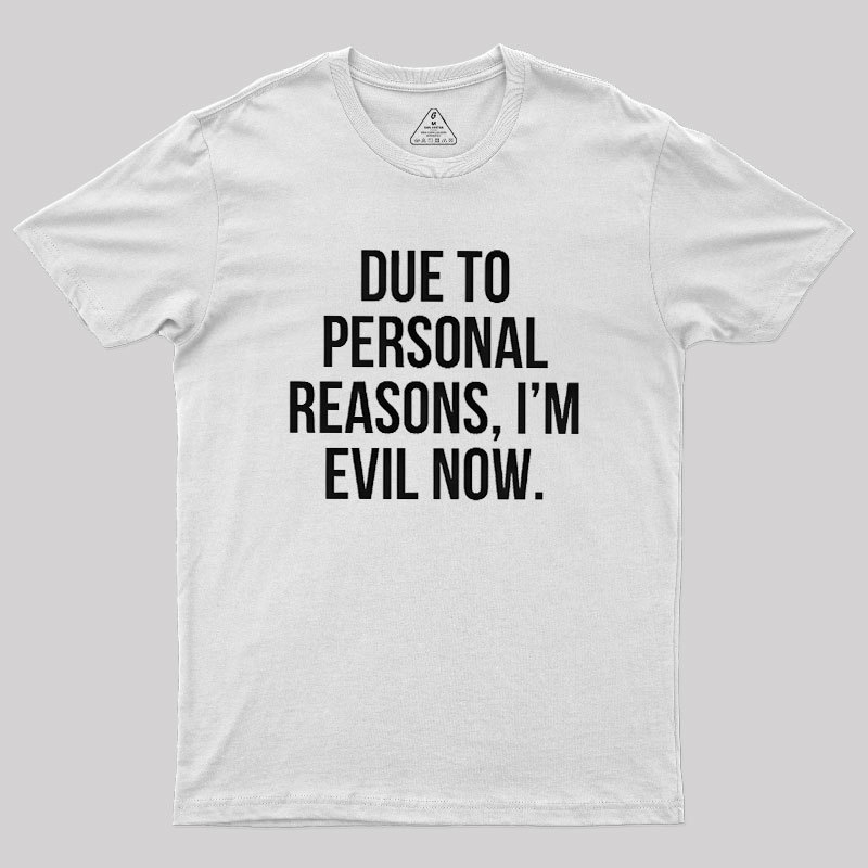 Due To Personal Reasons, I��m Evil Now Geek T-Shirt
