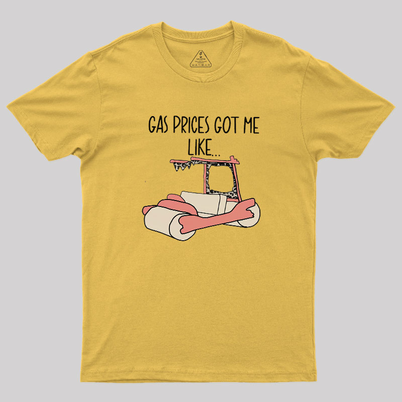 Gas Price Got Me Like Geek T-Shirt