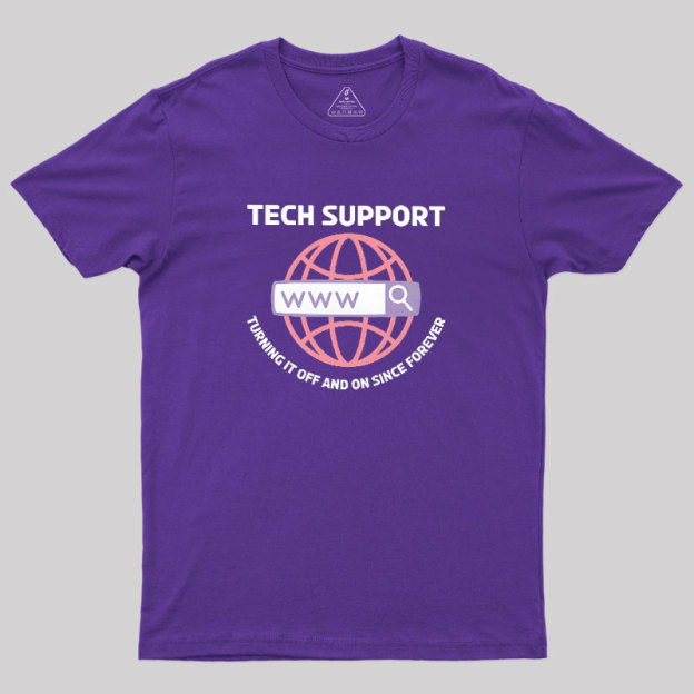 TECH SUPPORT: TURNING IT OFF AND ON SINCE forever Geek T-Shirt