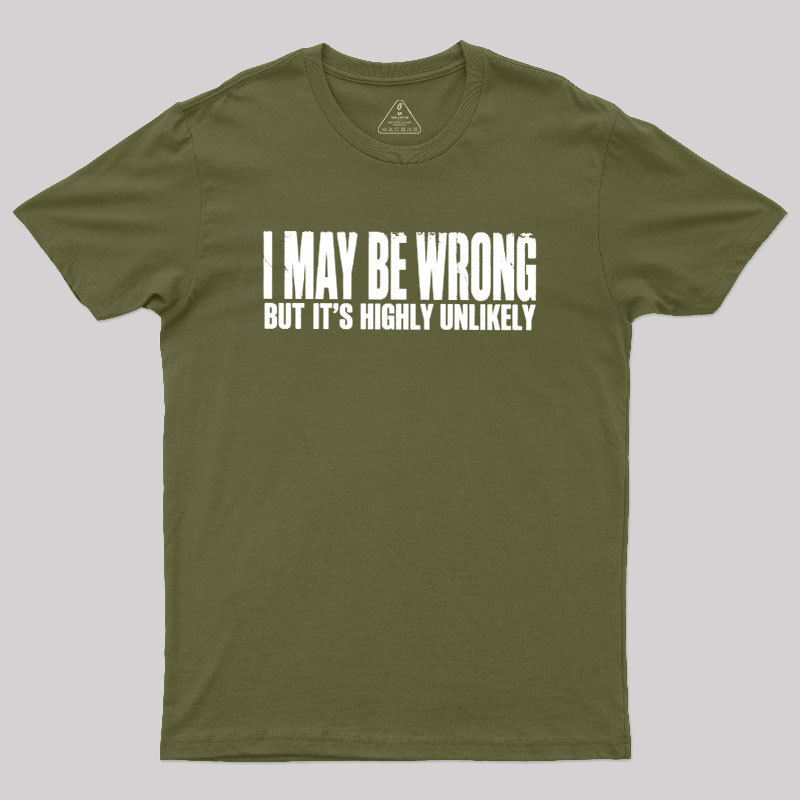 I May Be Wrong But It's Highly Unlikely Geek T-Shirt