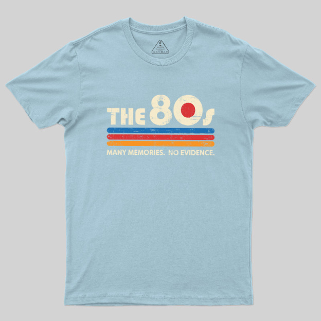 The 80s Many Memories No Evidence Geek T-Shirt