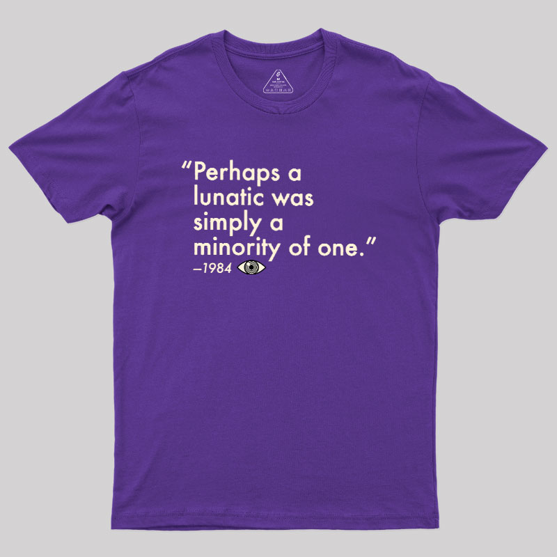 Perhaps A Lunatic Was Simply A Minority Of One Geek T-Shirt