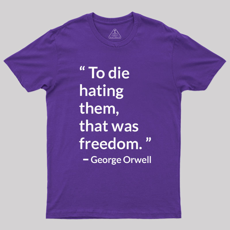 To Die Hating Them That Was Freedom Geek T-Shirt