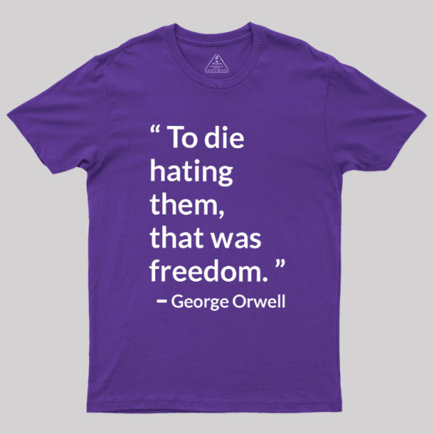 To Die Hating Them That Was Freedom Geek T-Shirt