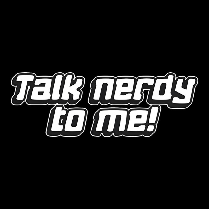 Talk Nerdy To Me Geek T-Shirt