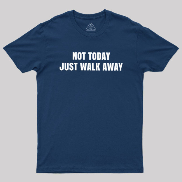 Not Today Just Walk Away Geek T-Shirt