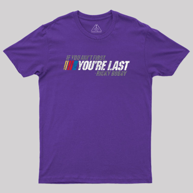 If You Ain't First, You're Last Geek T-Shirt