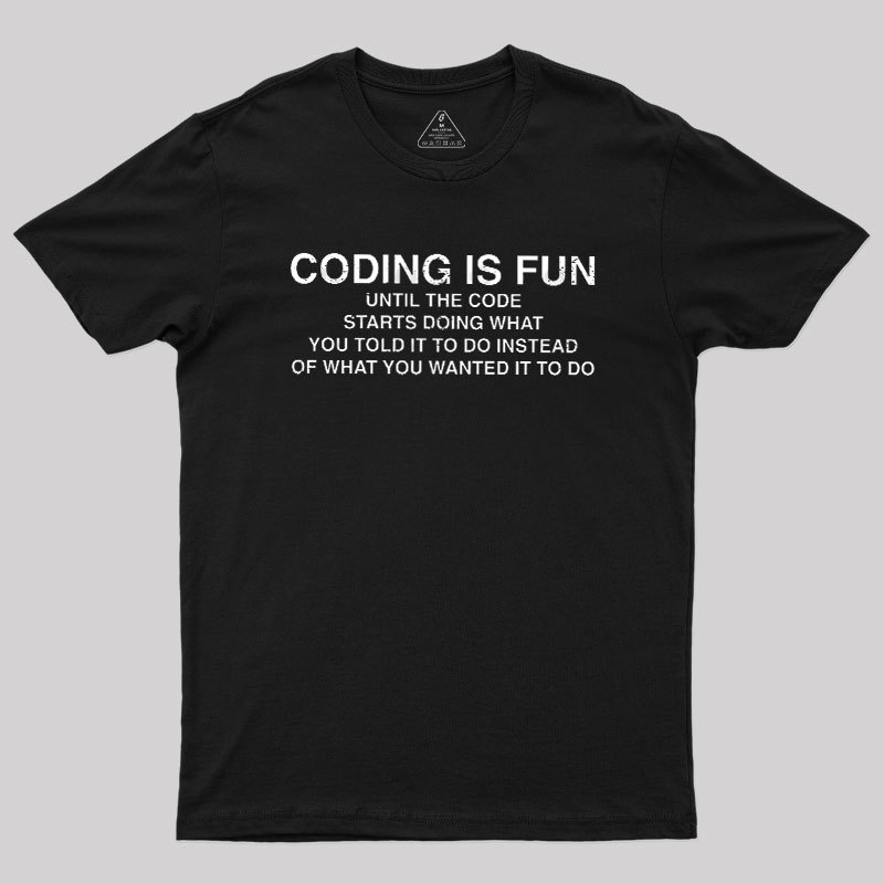 Coding Is Fun Until Code Does What You Told It To Geek T-Shirt