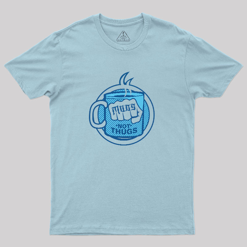 Mugs Not Thugs Geek T-Shirt