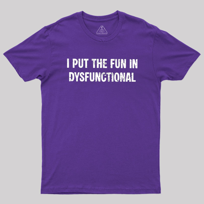I Put The Fun In Dysfunctional Geek T-Shirt