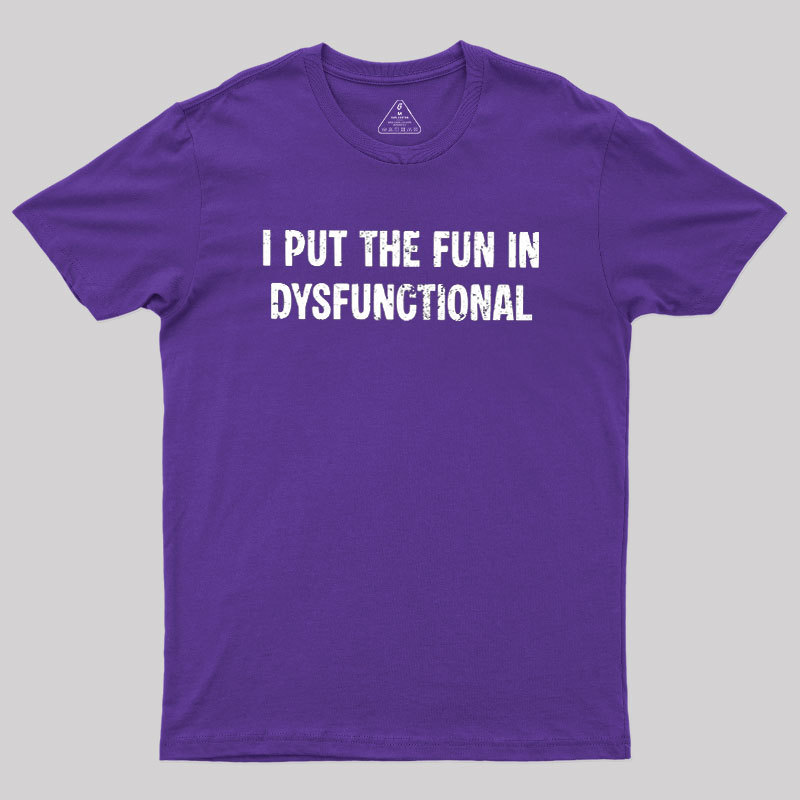 I Put The Fun In Dysfunctional Geek T-Shirt