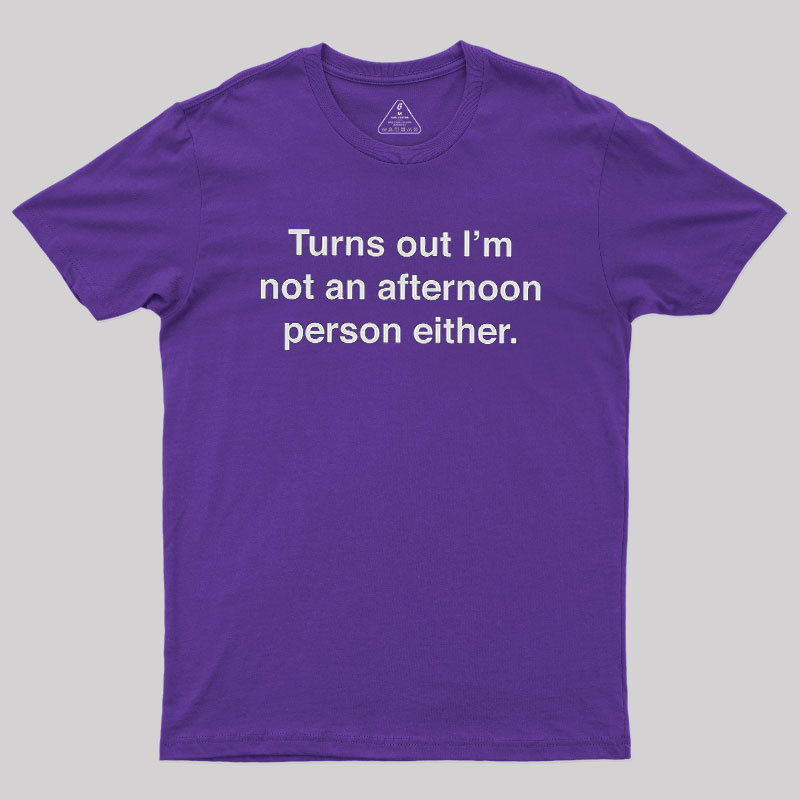 Turns Out I��m Not An Afternoon Person Either Geek T-Shirt