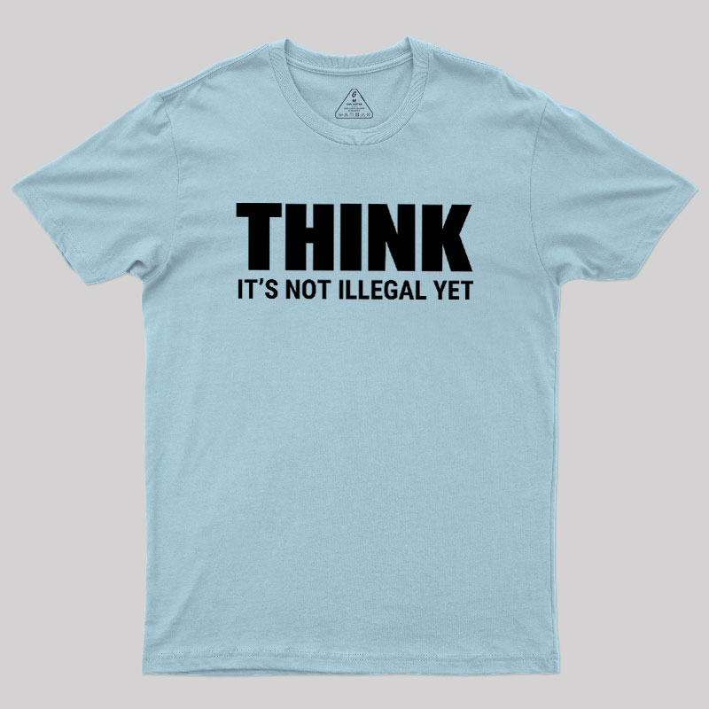 Think Before It's Illegal Geek T-Shirt