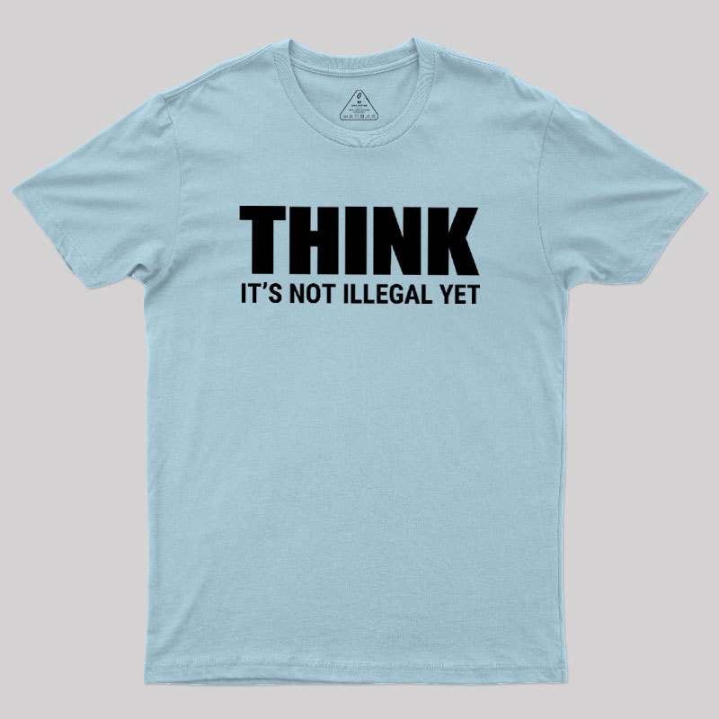 Think Before It's Illegal Geek T-Shirt