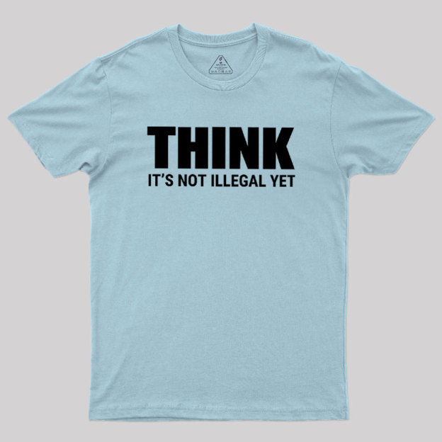 Think Before It's Illegal Geek T-Shirt