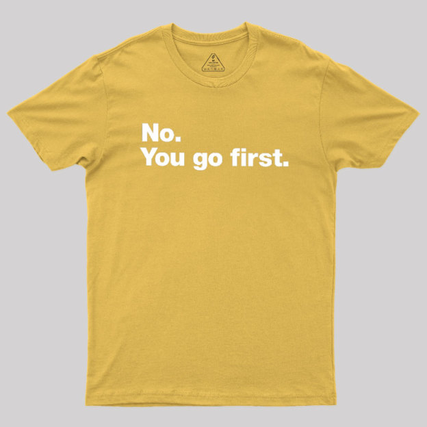 No You Go First Geek T-Shirt