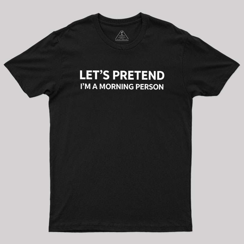 Let's Pretend I'm A Morning Person Geek T-Shirt