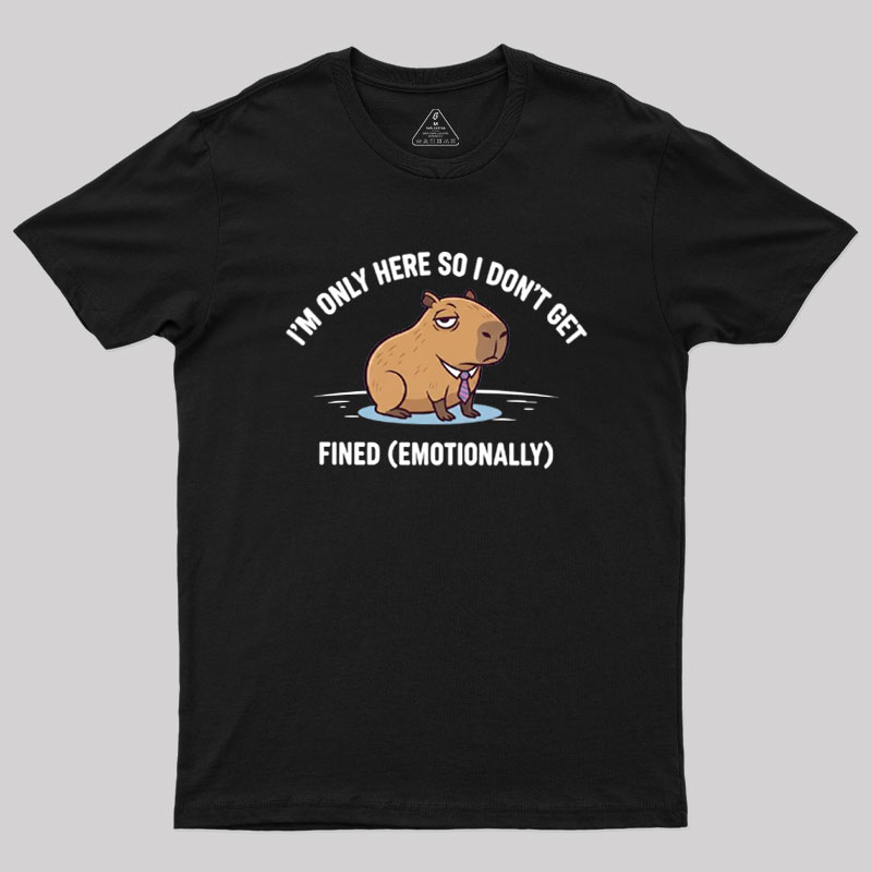 I��m Only Here So I Don��t Get Fined Geek T-Shirt