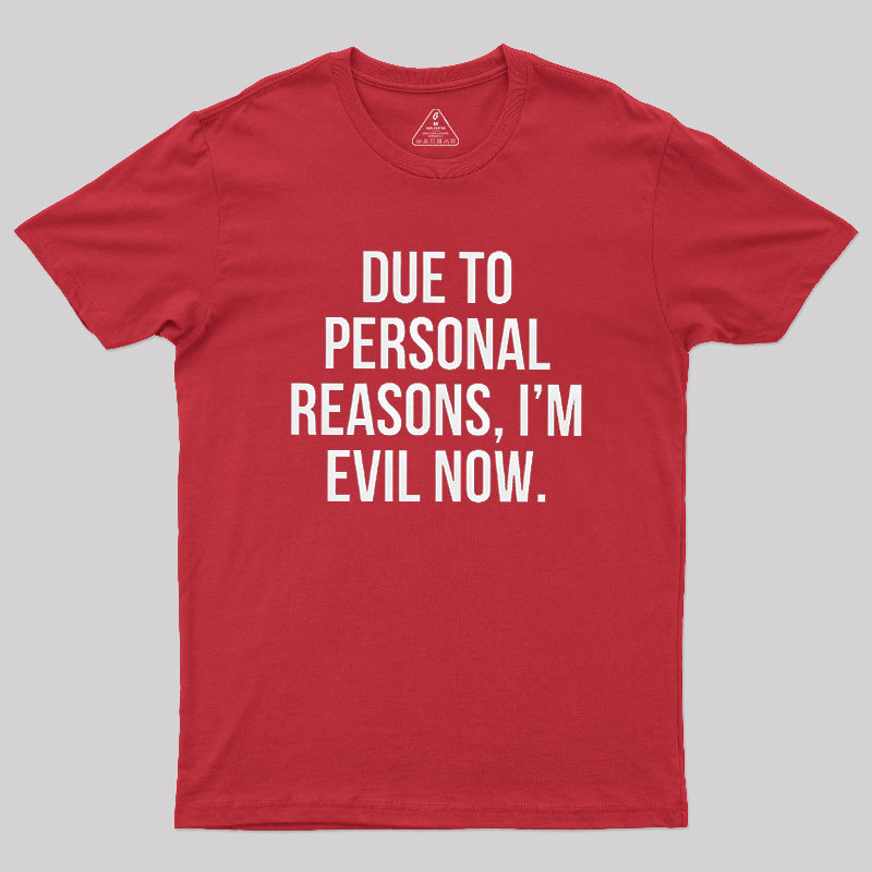 Due To Personal Reasons, I��m Evil Now Geek T-Shirt